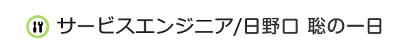 サービスエンジニア/日野口 聡の一日